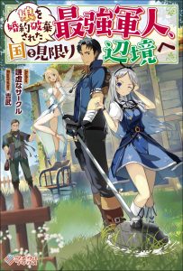Musume O Konyaku Haki Sareta Saikyou Gunjin, Kuni wo Mikagiri Henkyou e